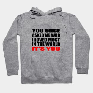 You once asked me who i loved most in the world it's you Hoodie